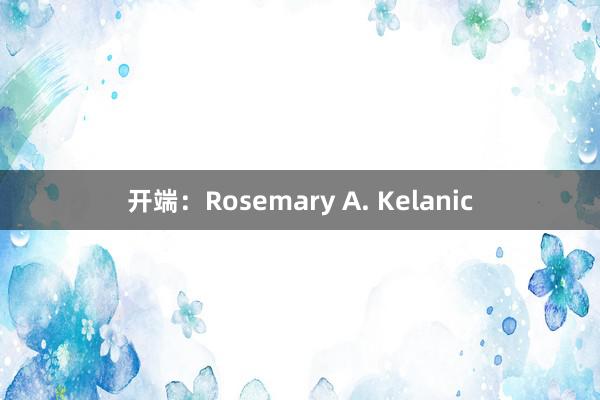 开端：Rosemary A. Kelanic